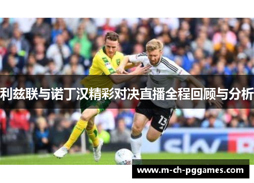 利兹联与诺丁汉精彩对决直播全程回顾与分析