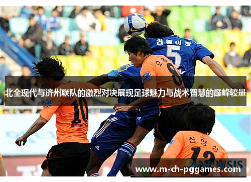 北全现代与济州联队的激烈对决展现足球魅力与战术智慧的巅峰较量