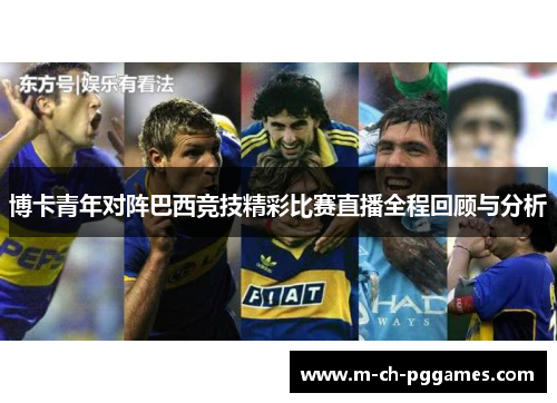 博卡青年对阵巴西竞技精彩比赛直播全程回顾与分析
