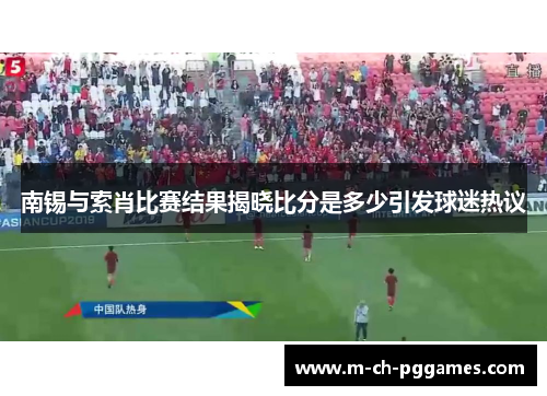 南锡与索肖比赛结果揭晓比分是多少引发球迷热议