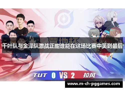 千叶队与金泽队激战正酣谁能在这场比赛中笑到最后