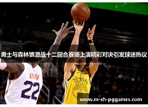 勇士与森林狼激战十二回合赛场上演精彩对决引发球迷热议