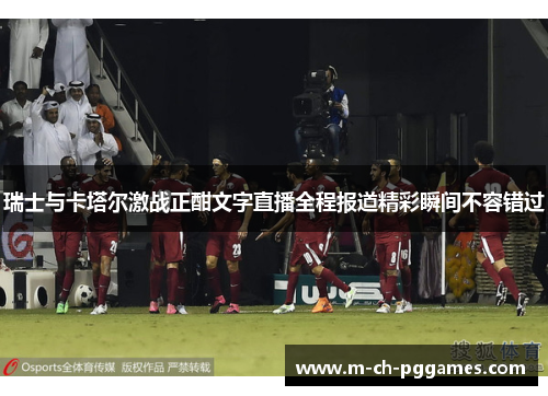 瑞士与卡塔尔激战正酣文字直播全程报道精彩瞬间不容错过