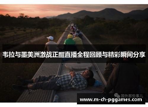韦拉与墨美洲激战正酣直播全程回顾与精彩瞬间分享